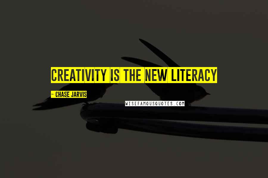 Chase Jarvis Quotes: Creativity is the new literacy