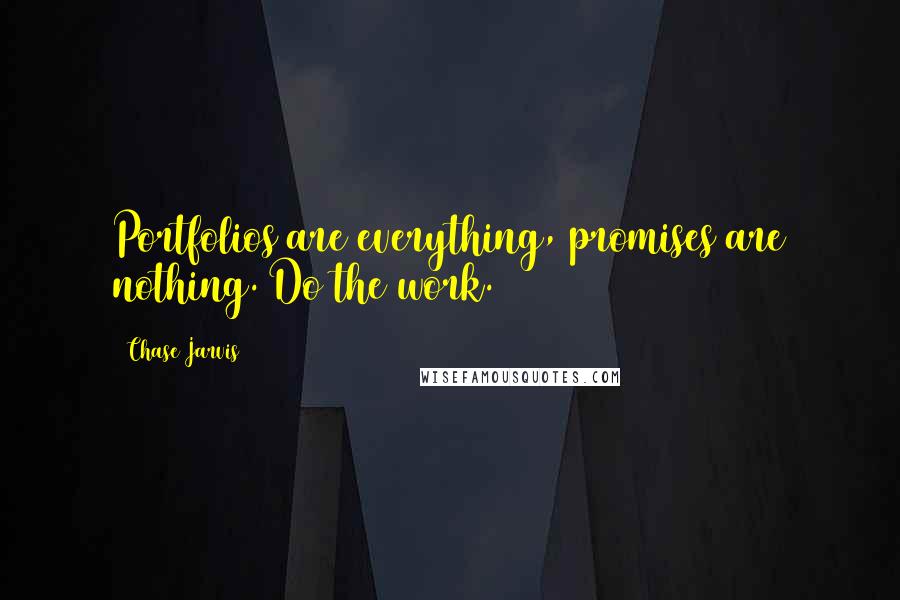 Chase Jarvis Quotes: Portfolios are everything, promises are nothing. Do the work.