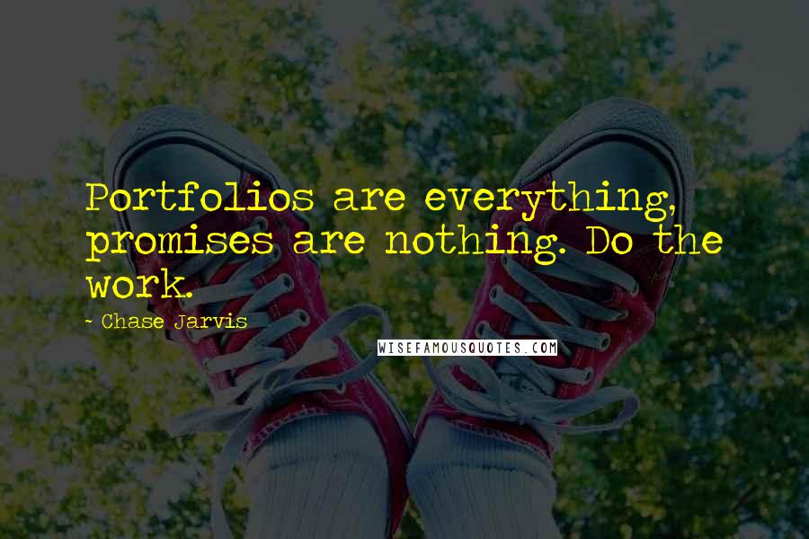 Chase Jarvis Quotes: Portfolios are everything, promises are nothing. Do the work.