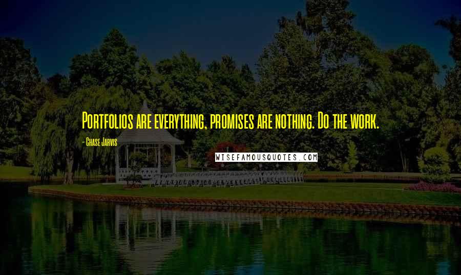 Chase Jarvis Quotes: Portfolios are everything, promises are nothing. Do the work.