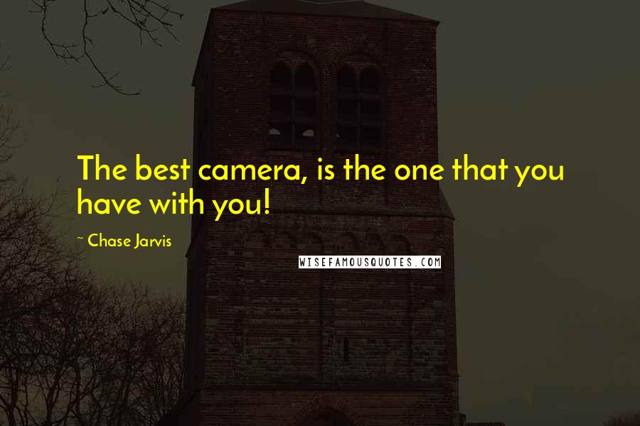 Chase Jarvis Quotes: The best camera, is the one that you have with you!