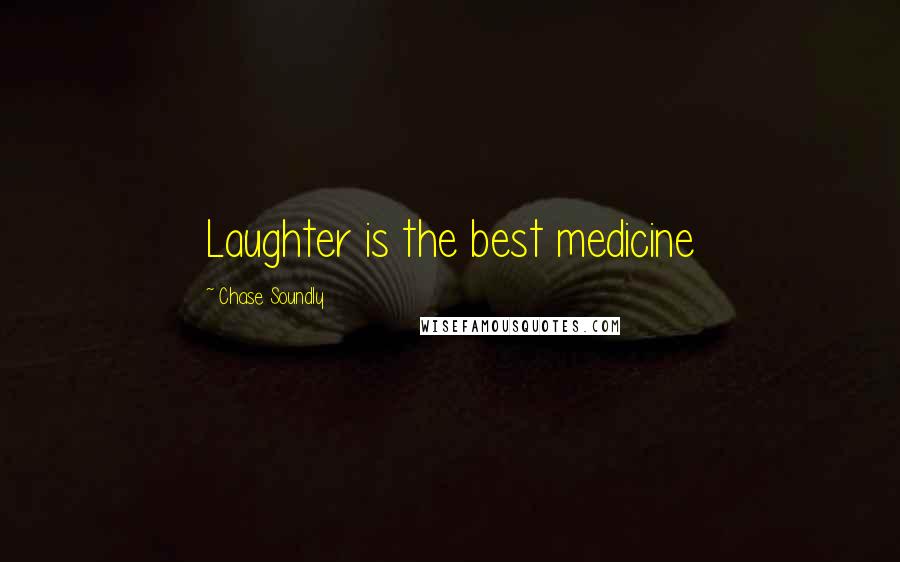 Chase Soundly Quotes: Laughter is the best medicine