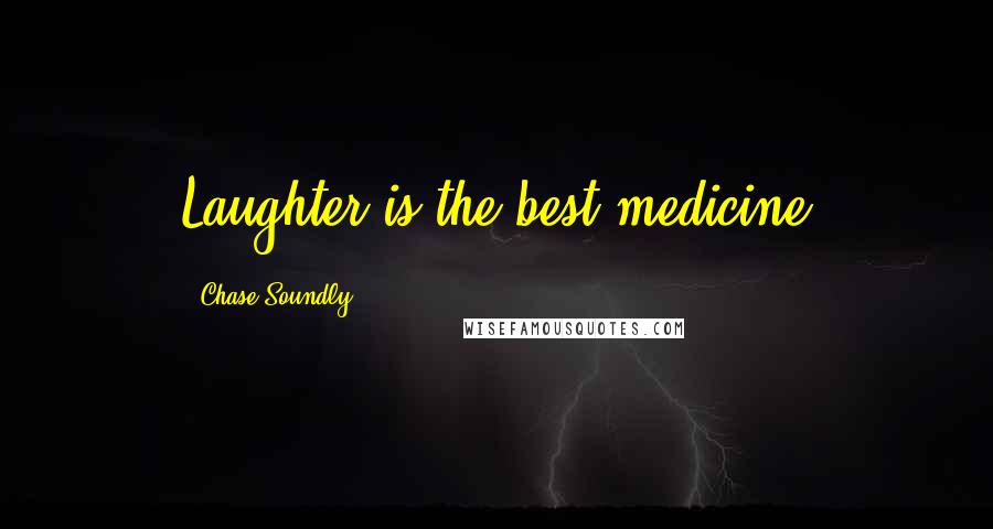 Chase Soundly Quotes: Laughter is the best medicine