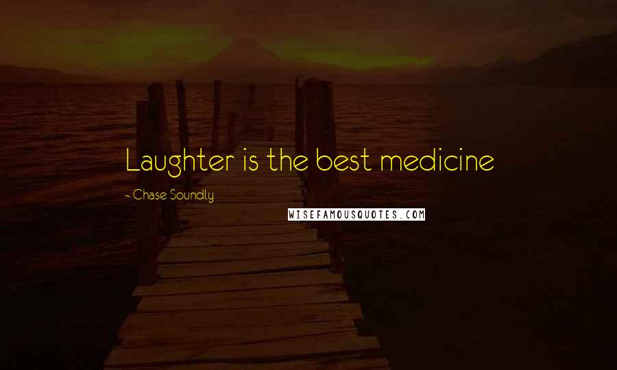 Chase Soundly Quotes: Laughter is the best medicine