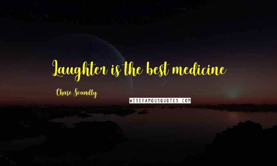 Chase Soundly Quotes: Laughter is the best medicine