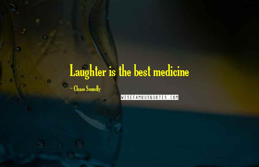 Chase Soundly Quotes: Laughter is the best medicine