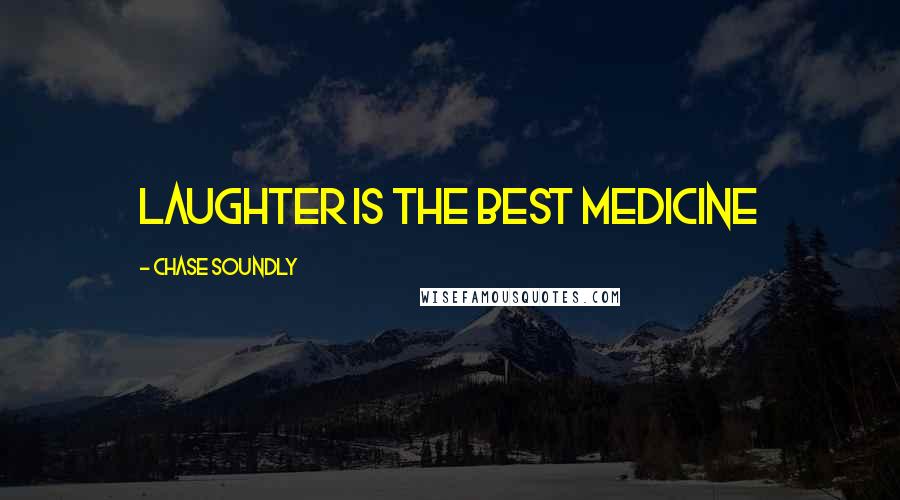 Chase Soundly Quotes: Laughter is the best medicine