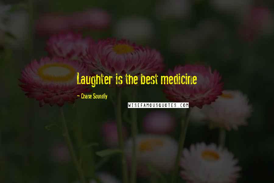 Chase Soundly Quotes: Laughter is the best medicine