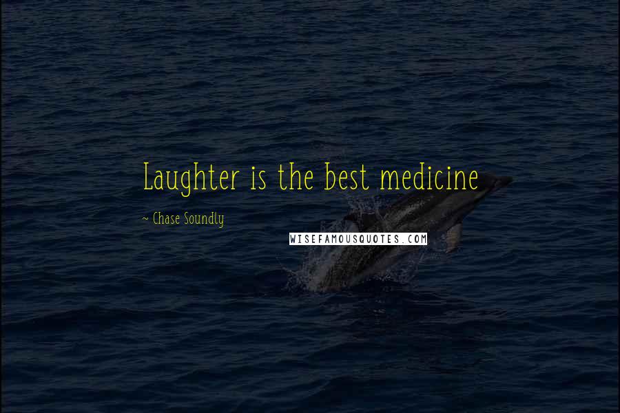 Chase Soundly Quotes: Laughter is the best medicine