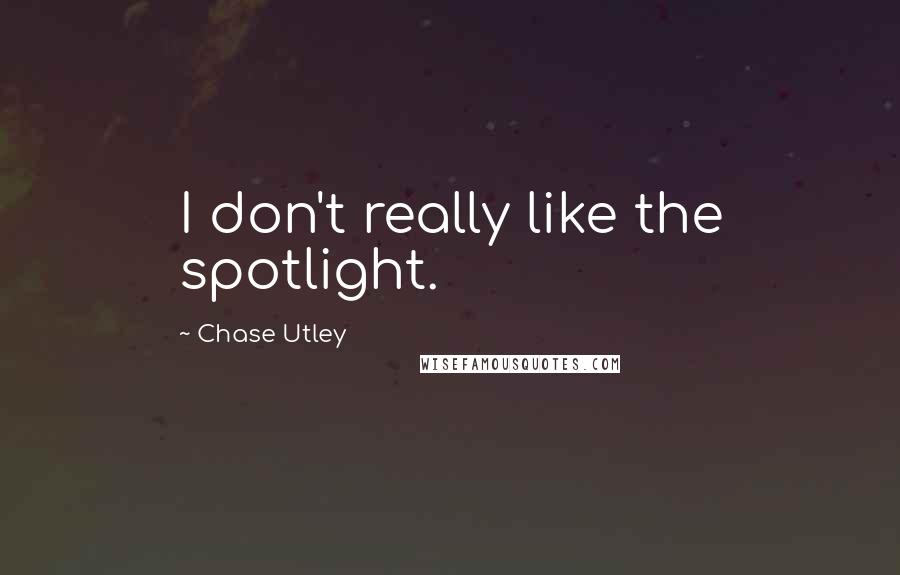 Chase Utley Quotes: I don't really like the spotlight.