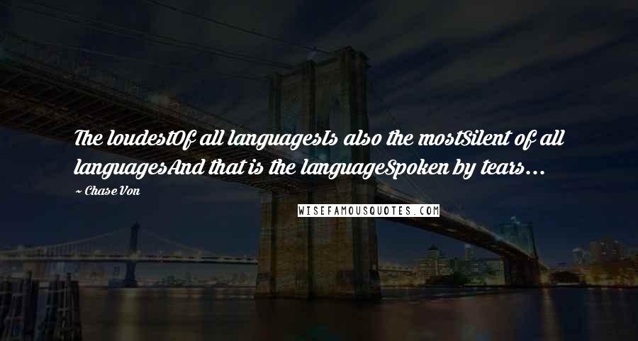 Chase Von Quotes: The loudestOf all languagesIs also the mostSilent of all languagesAnd that is the languageSpoken by tears...