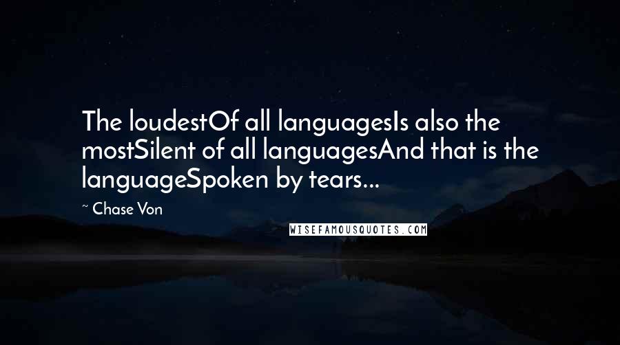 Chase Von Quotes: The loudestOf all languagesIs also the mostSilent of all languagesAnd that is the languageSpoken by tears...