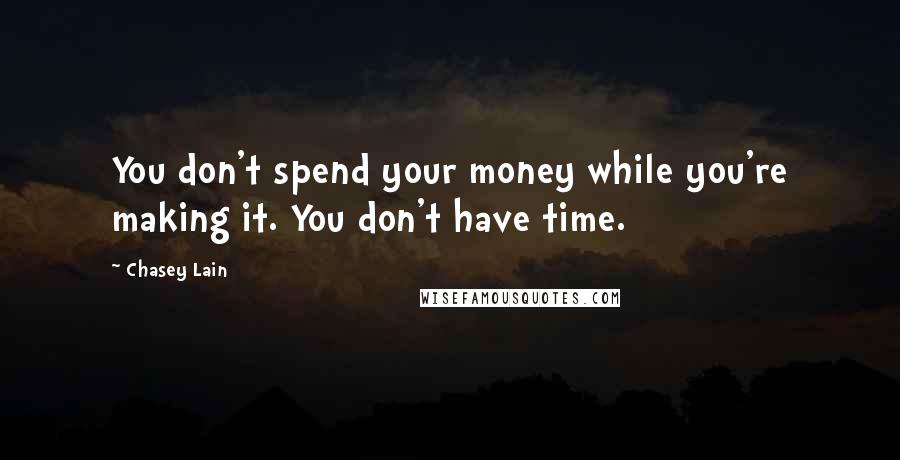 Chasey Lain Quotes: You don't spend your money while you're making it. You don't have time.