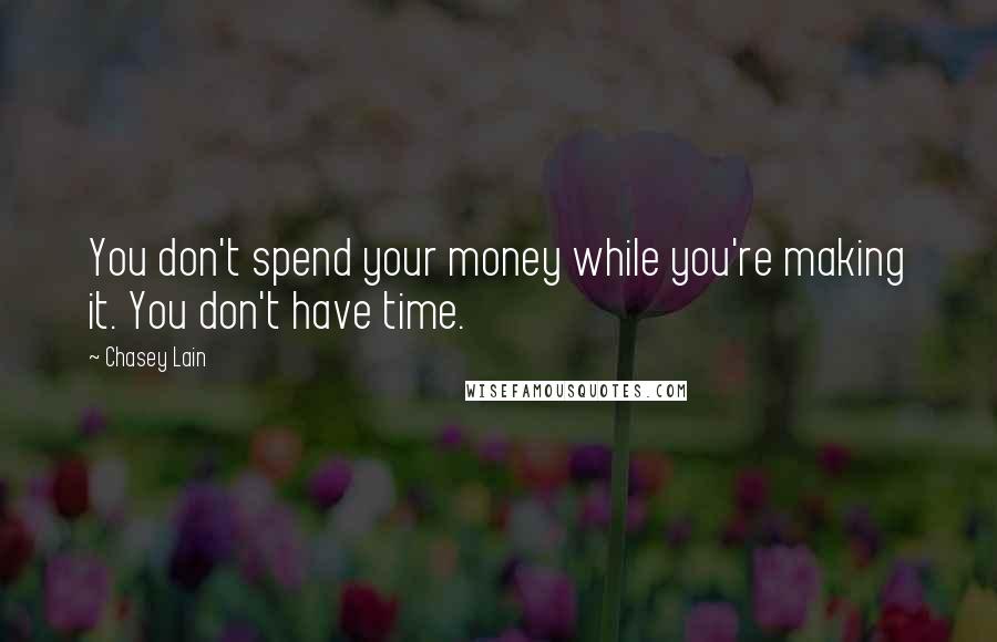 Chasey Lain Quotes: You don't spend your money while you're making it. You don't have time.