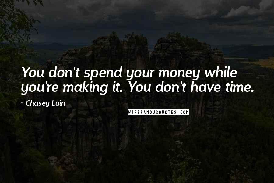 Chasey Lain Quotes: You don't spend your money while you're making it. You don't have time.