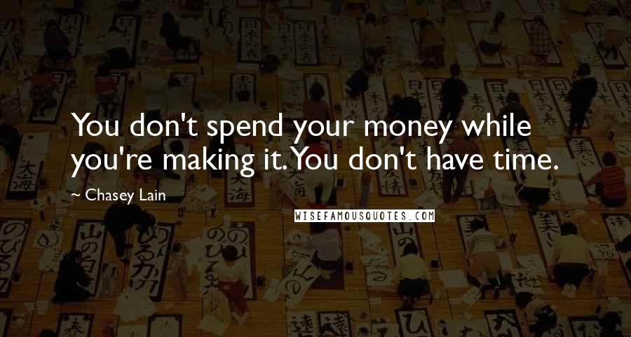 Chasey Lain Quotes: You don't spend your money while you're making it. You don't have time.