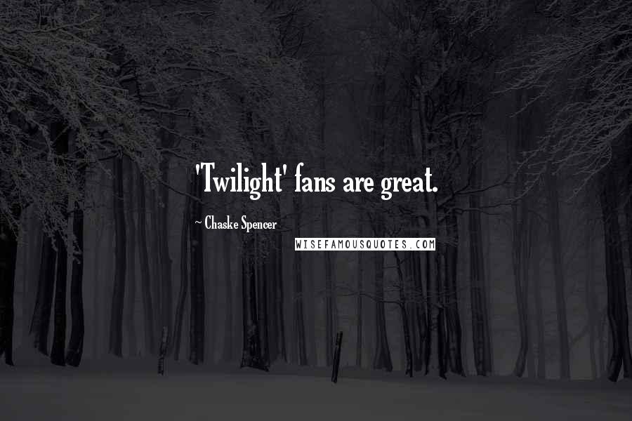 Chaske Spencer Quotes: 'Twilight' fans are great.