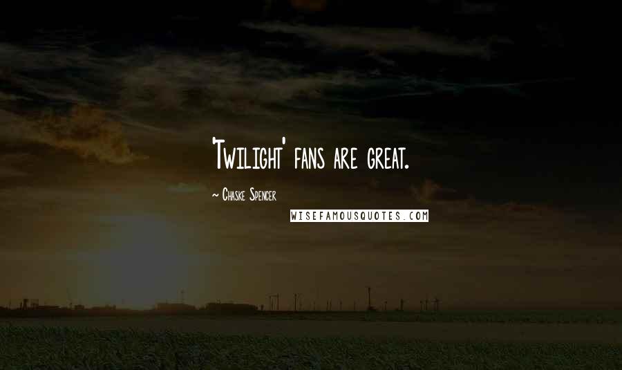 Chaske Spencer Quotes: 'Twilight' fans are great.