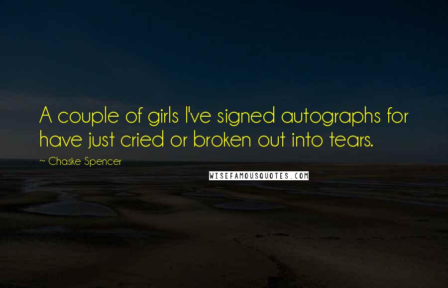 Chaske Spencer Quotes: A couple of girls I've signed autographs for have just cried or broken out into tears.