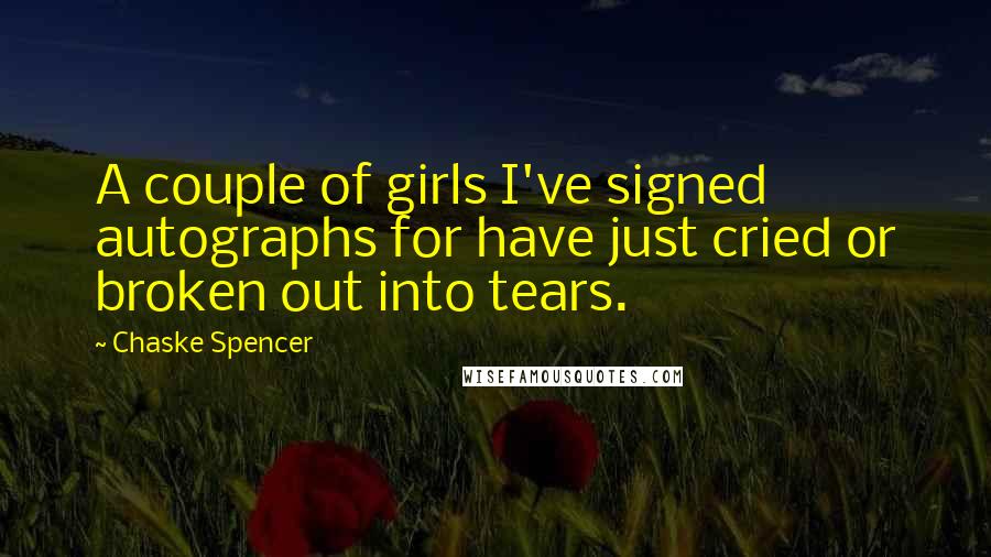 Chaske Spencer Quotes: A couple of girls I've signed autographs for have just cried or broken out into tears.