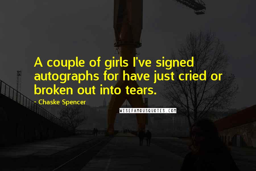 Chaske Spencer Quotes: A couple of girls I've signed autographs for have just cried or broken out into tears.