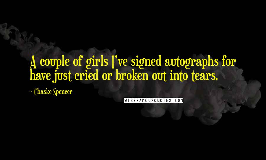 Chaske Spencer Quotes: A couple of girls I've signed autographs for have just cried or broken out into tears.