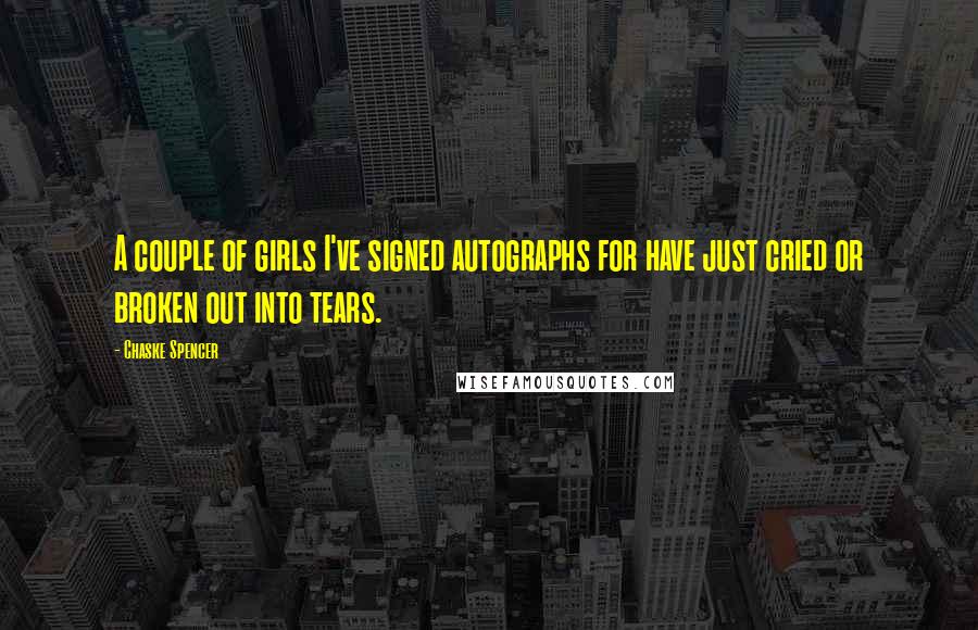 Chaske Spencer Quotes: A couple of girls I've signed autographs for have just cried or broken out into tears.
