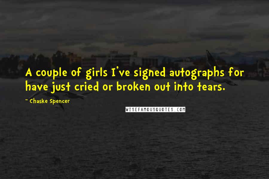 Chaske Spencer Quotes: A couple of girls I've signed autographs for have just cried or broken out into tears.