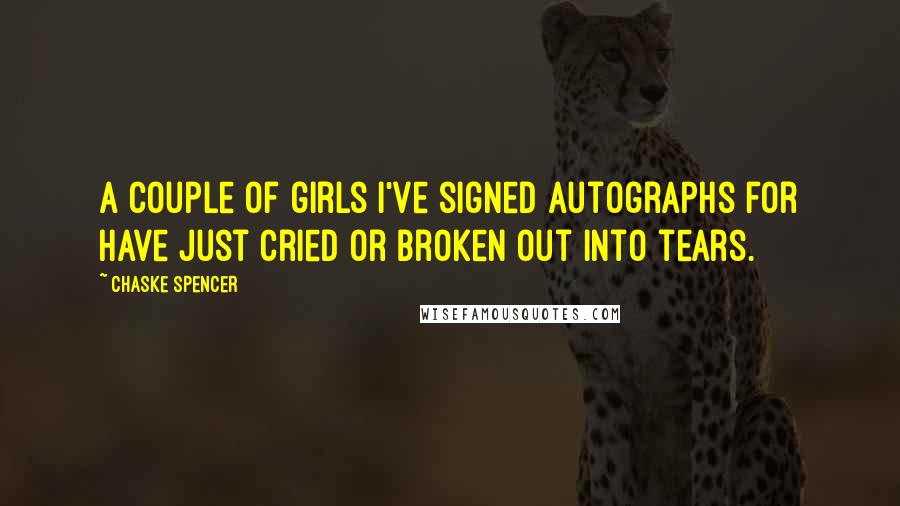 Chaske Spencer Quotes: A couple of girls I've signed autographs for have just cried or broken out into tears.