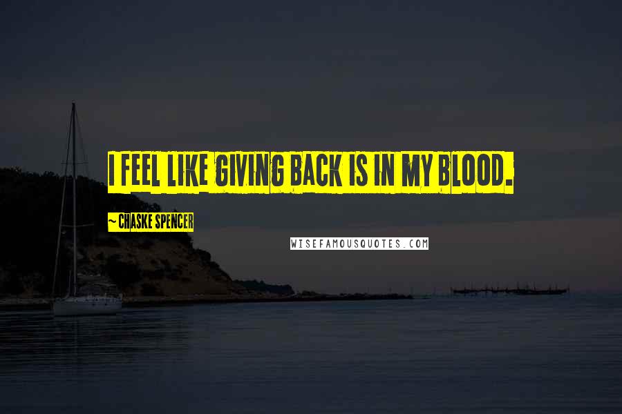 Chaske Spencer Quotes: I feel like giving back is in my blood.