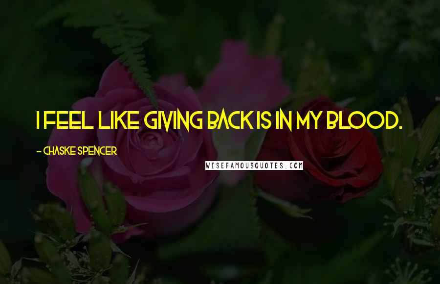 Chaske Spencer Quotes: I feel like giving back is in my blood.