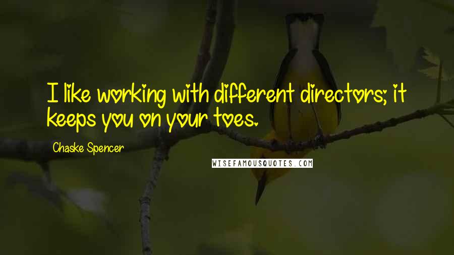 Chaske Spencer Quotes: I like working with different directors; it keeps you on your toes.