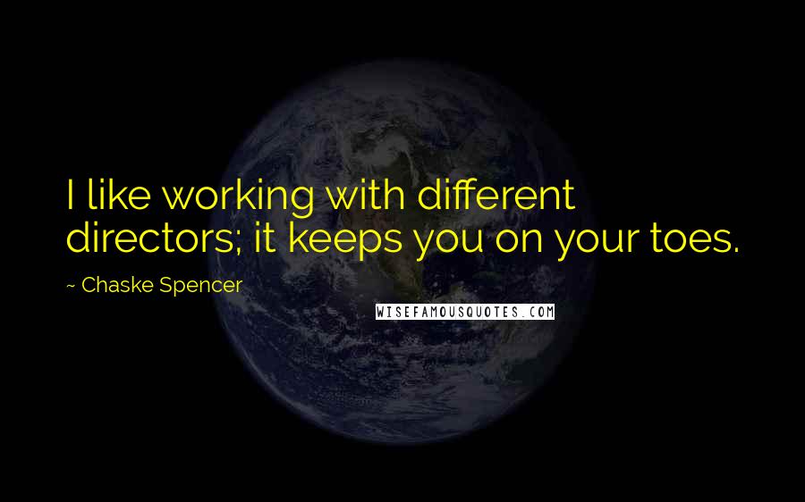 Chaske Spencer Quotes: I like working with different directors; it keeps you on your toes.