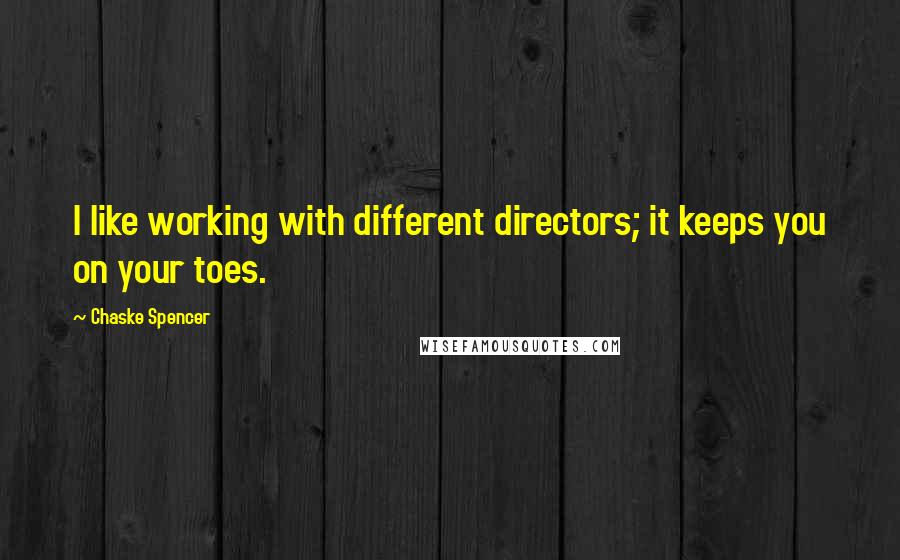 Chaske Spencer Quotes: I like working with different directors; it keeps you on your toes.