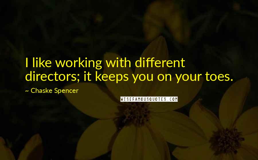 Chaske Spencer Quotes: I like working with different directors; it keeps you on your toes.