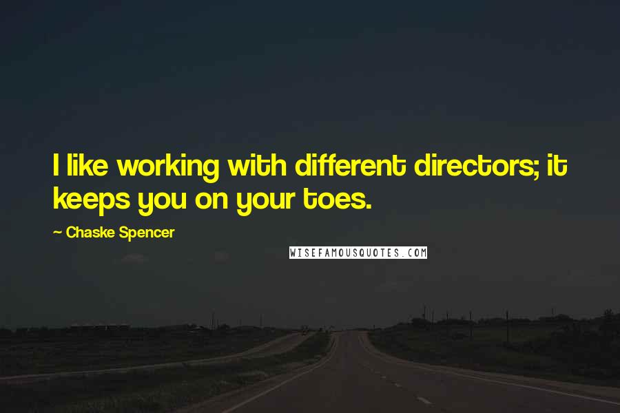 Chaske Spencer Quotes: I like working with different directors; it keeps you on your toes.