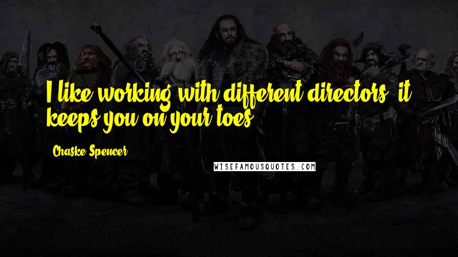 Chaske Spencer Quotes: I like working with different directors; it keeps you on your toes.