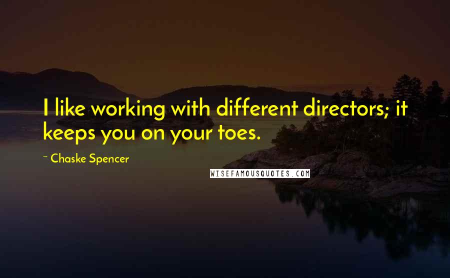 Chaske Spencer Quotes: I like working with different directors; it keeps you on your toes.