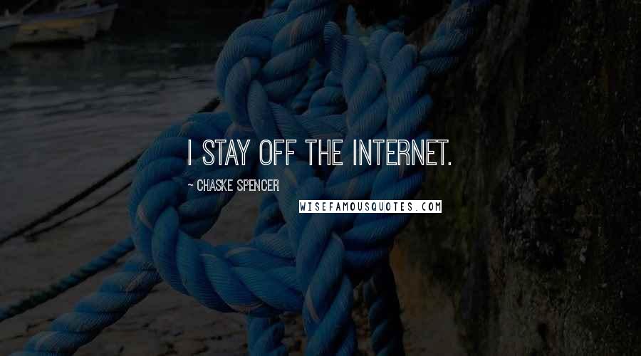 Chaske Spencer Quotes: I stay off the Internet.