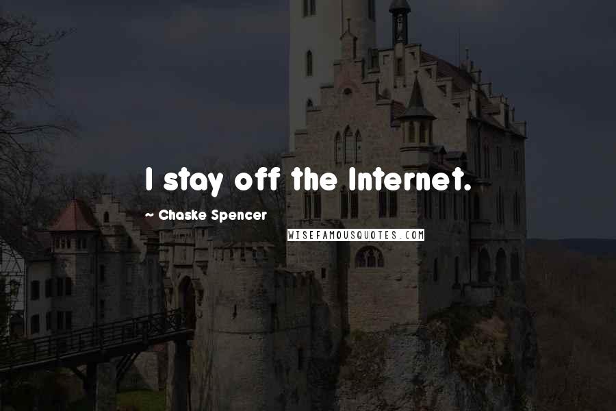 Chaske Spencer Quotes: I stay off the Internet.