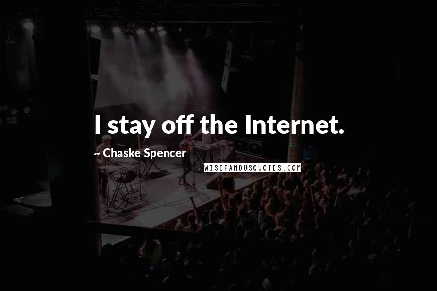 Chaske Spencer Quotes: I stay off the Internet.