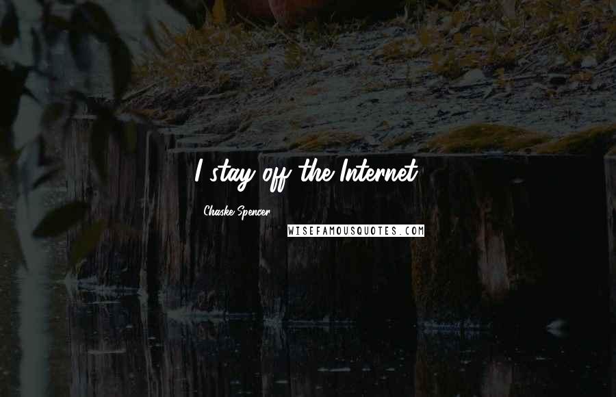 Chaske Spencer Quotes: I stay off the Internet.