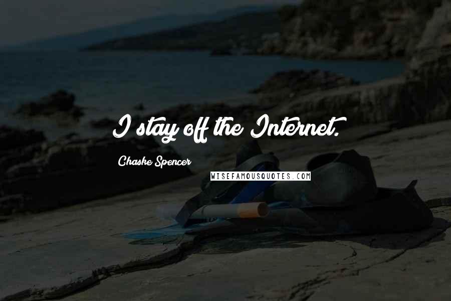 Chaske Spencer Quotes: I stay off the Internet.