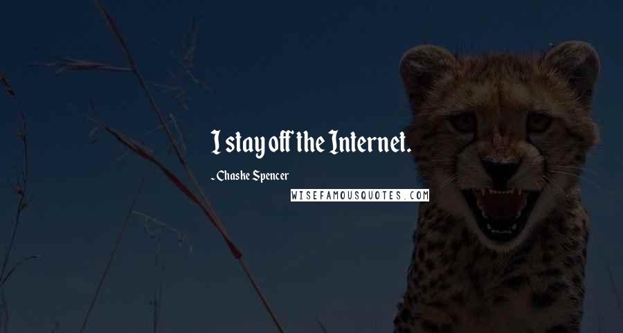 Chaske Spencer Quotes: I stay off the Internet.