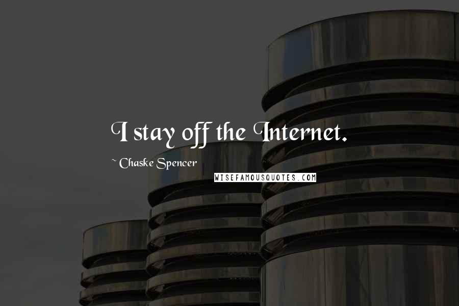 Chaske Spencer Quotes: I stay off the Internet.