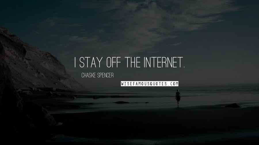 Chaske Spencer Quotes: I stay off the Internet.