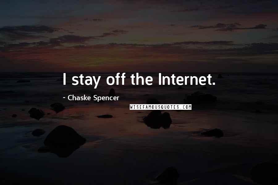 Chaske Spencer Quotes: I stay off the Internet.