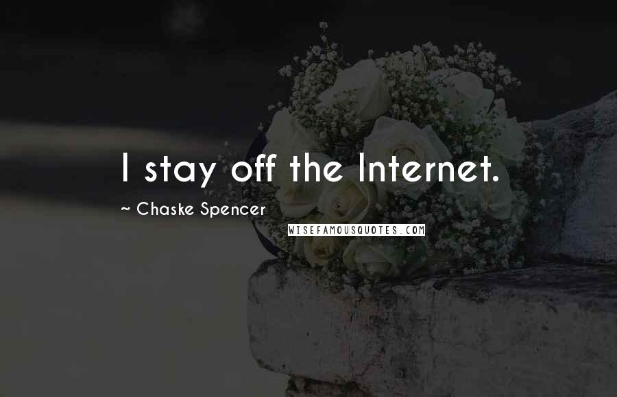 Chaske Spencer Quotes: I stay off the Internet.