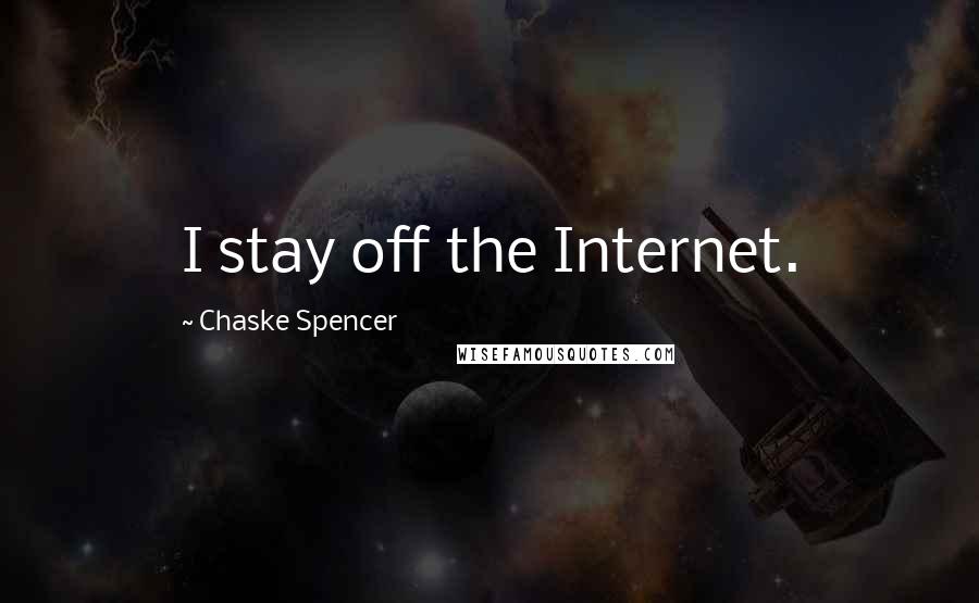 Chaske Spencer Quotes: I stay off the Internet.