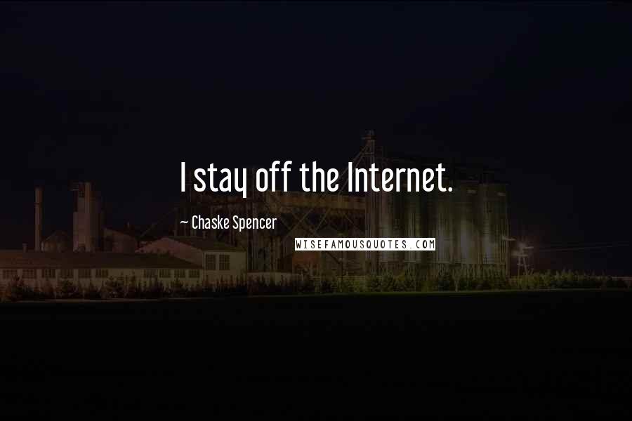 Chaske Spencer Quotes: I stay off the Internet.